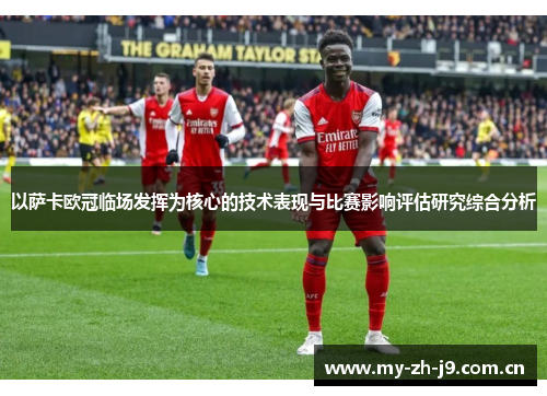 以萨卡欧冠临场发挥为核心的技术表现与比赛影响评估研究综合分析